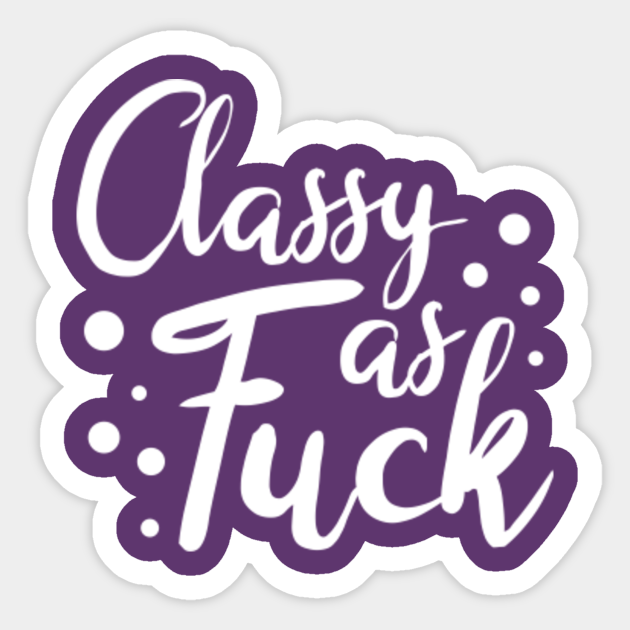 Classy As Fuck Offensive Offensive Sticker Teepublic